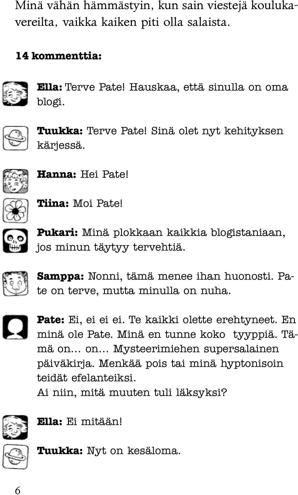 Samppa: Nonni, tämä menee ihan huonosti. Pate on terve, mutta minulla on nuha. Pate: Ei, ei ei ei. Te kaikki olette erehtyneet. En minä ole Pate.