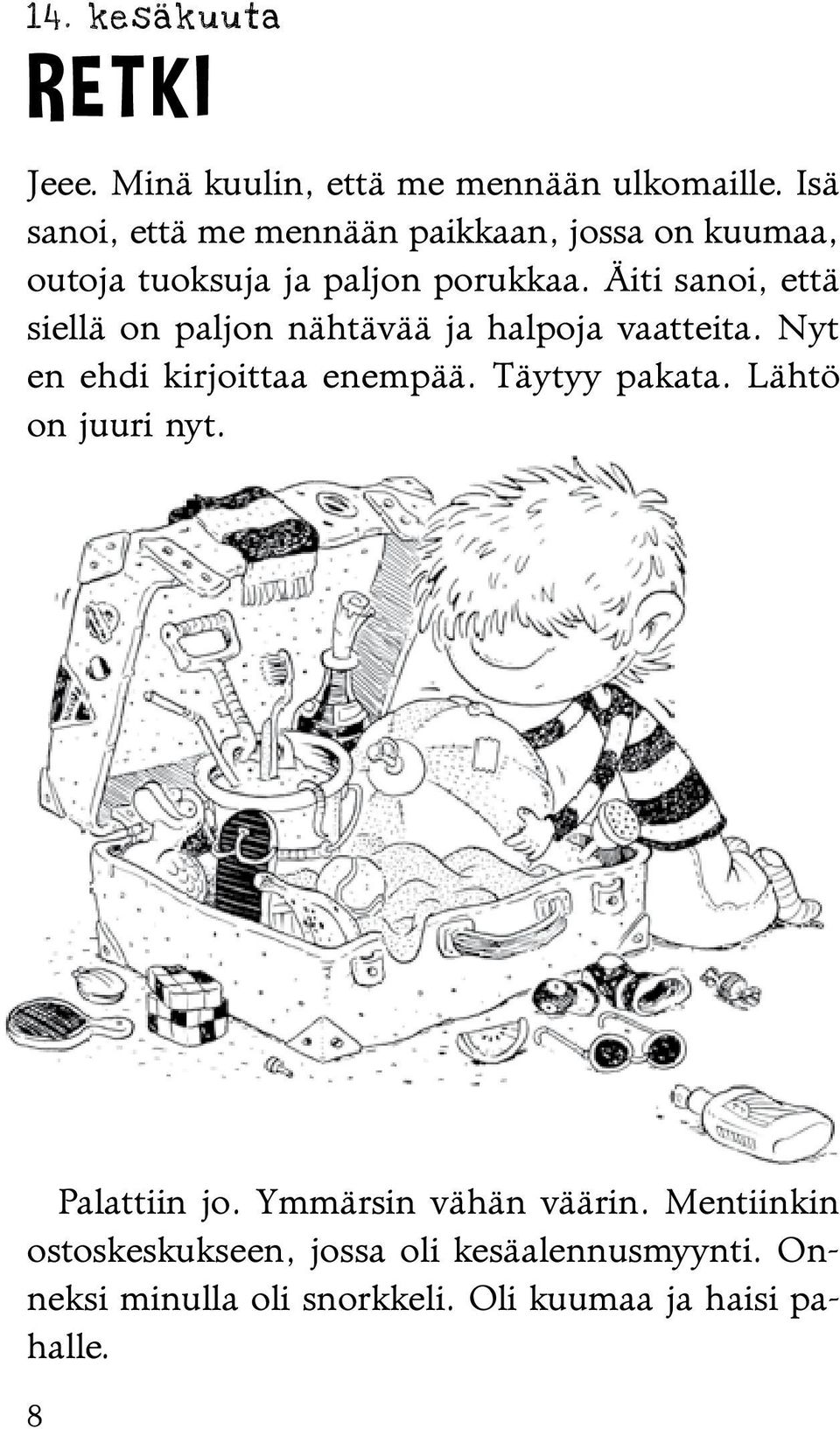 Äiti sanoi, että siellä on paljon nähtävää ja halpoja vaatteita. Nyt en ehdi kirjoittaa enempää. Täytyy pakata.