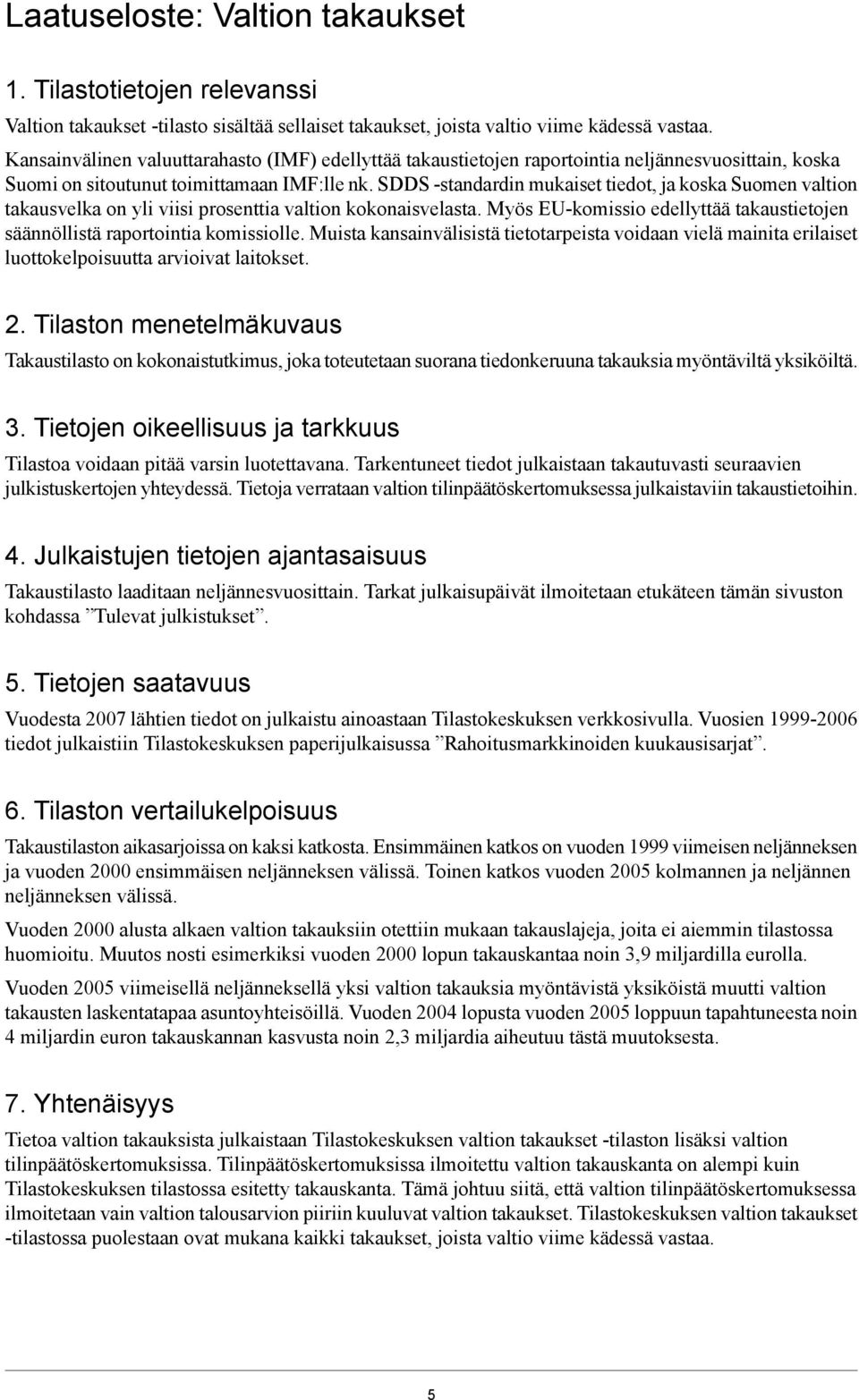 SDDS standardin mukaiset tiedot, ja koska Suomen valtion takausvelka on yli viisi prosenttia valtion kokonaisvelasta. Myös EUkomissio edellyttää takaustietojen säännöllistä raportointia komissiolle.