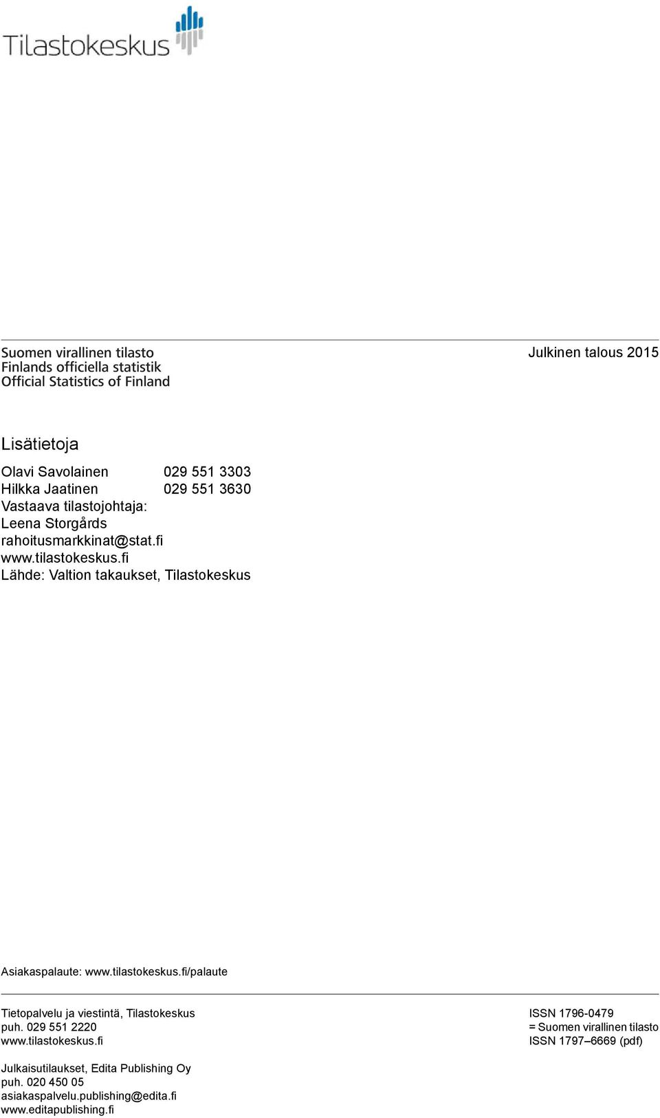 tilastokeskus.fi/palaute Tietopalvelu ja viestintä, Tilastokeskus puh. 29 551 222 www.tilastokeskus.fi ISSN 1796479 = Suomen virallinen tilasto ISSN 1797 6669 (pdf) Julkaisutilaukset, Edita Publishing Oy puh.