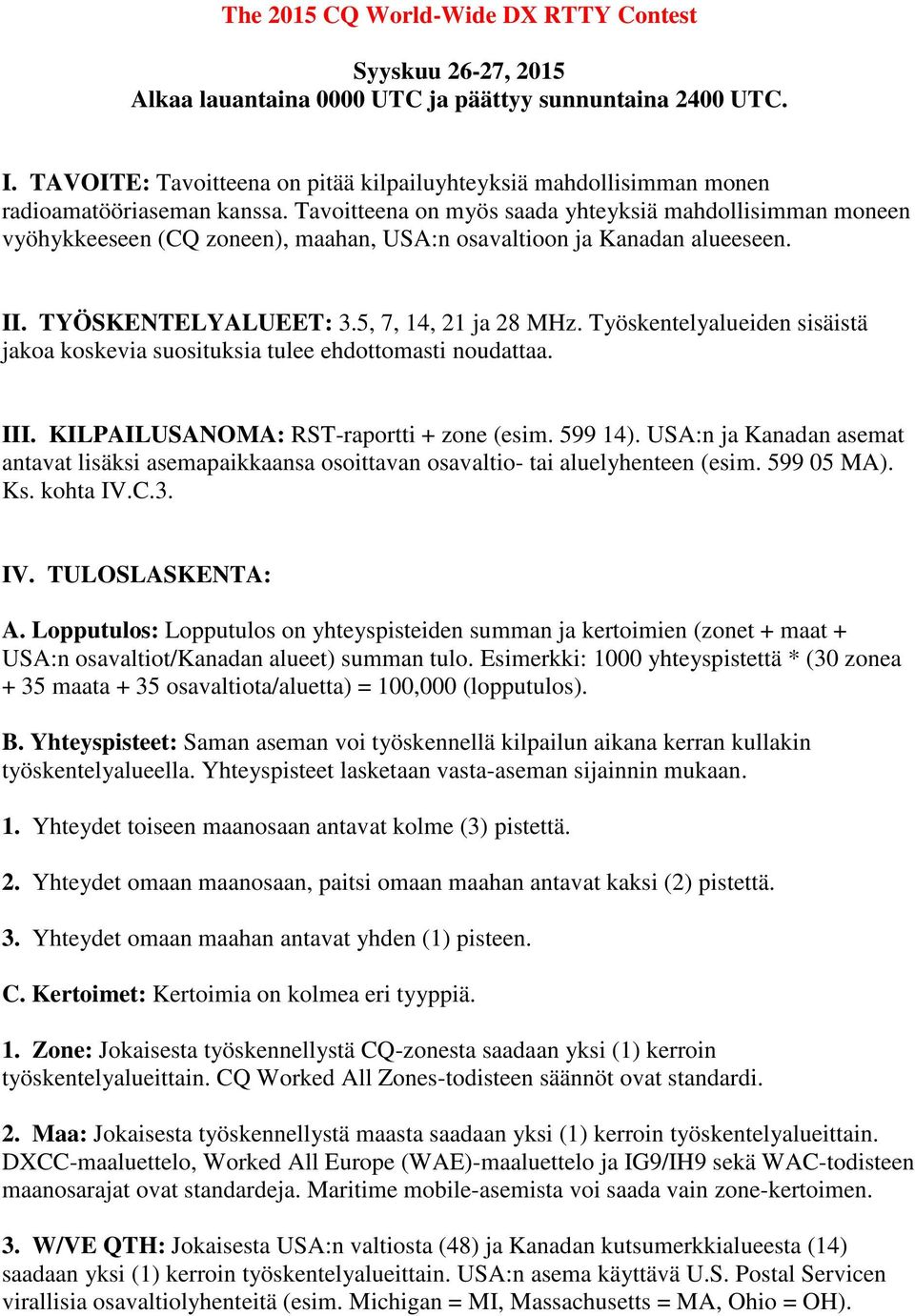 Tavoitteena on myös saada yhteyksiä mahdollisimman moneen vyöhykkeeseen (CQ zoneen), maahan, USA:n osavaltioon ja Kanadan alueeseen. II. TYÖSKENTELYALUEET: 3.5, 7, 14, 21 ja 28 MHz.