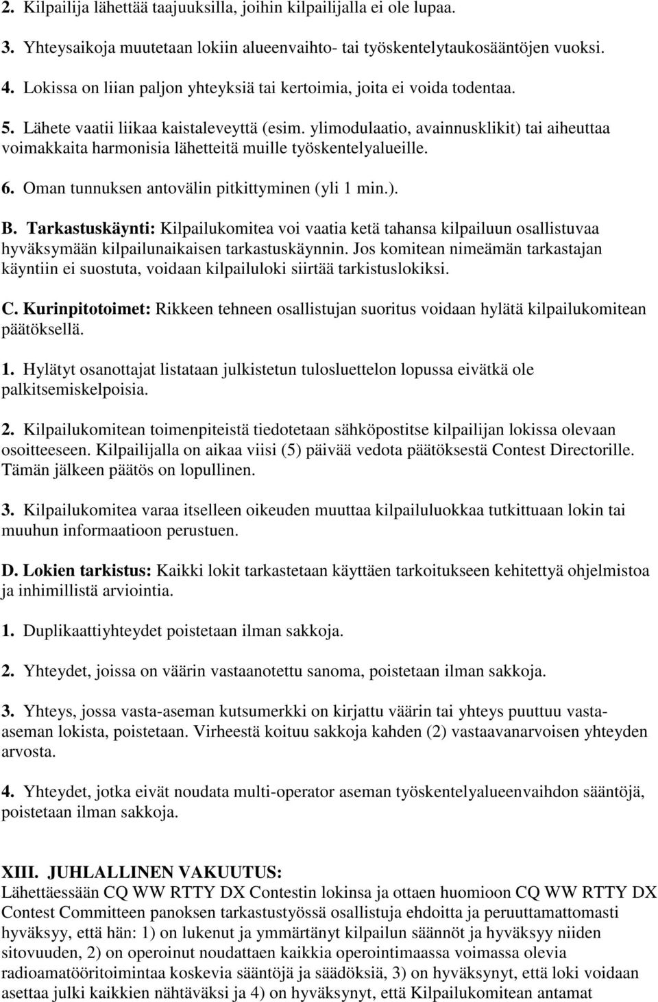 ylimodulaatio, avainnusklikit) tai aiheuttaa voimakkaita harmonisia lähetteitä muille työskentelyalueille. 6. Oman tunnuksen antovälin pitkittyminen (yli 1 min.). B.