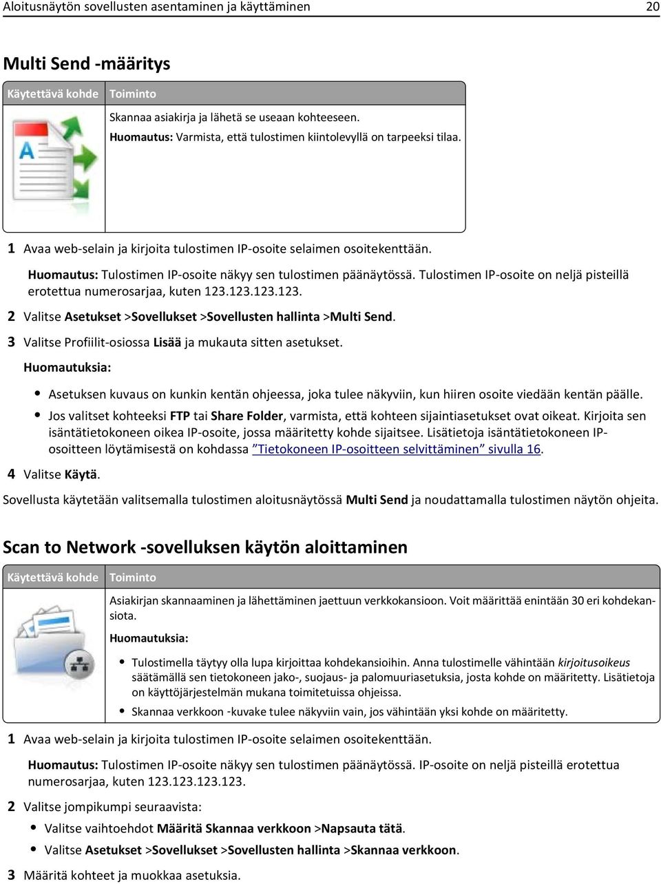 Huomautus: Tulostimen IP-osoite näkyy sen tulostimen päänäytössä. Tulostimen IP-osoite on neljä pisteillä erotettua numerosarjaa, kuten 123.