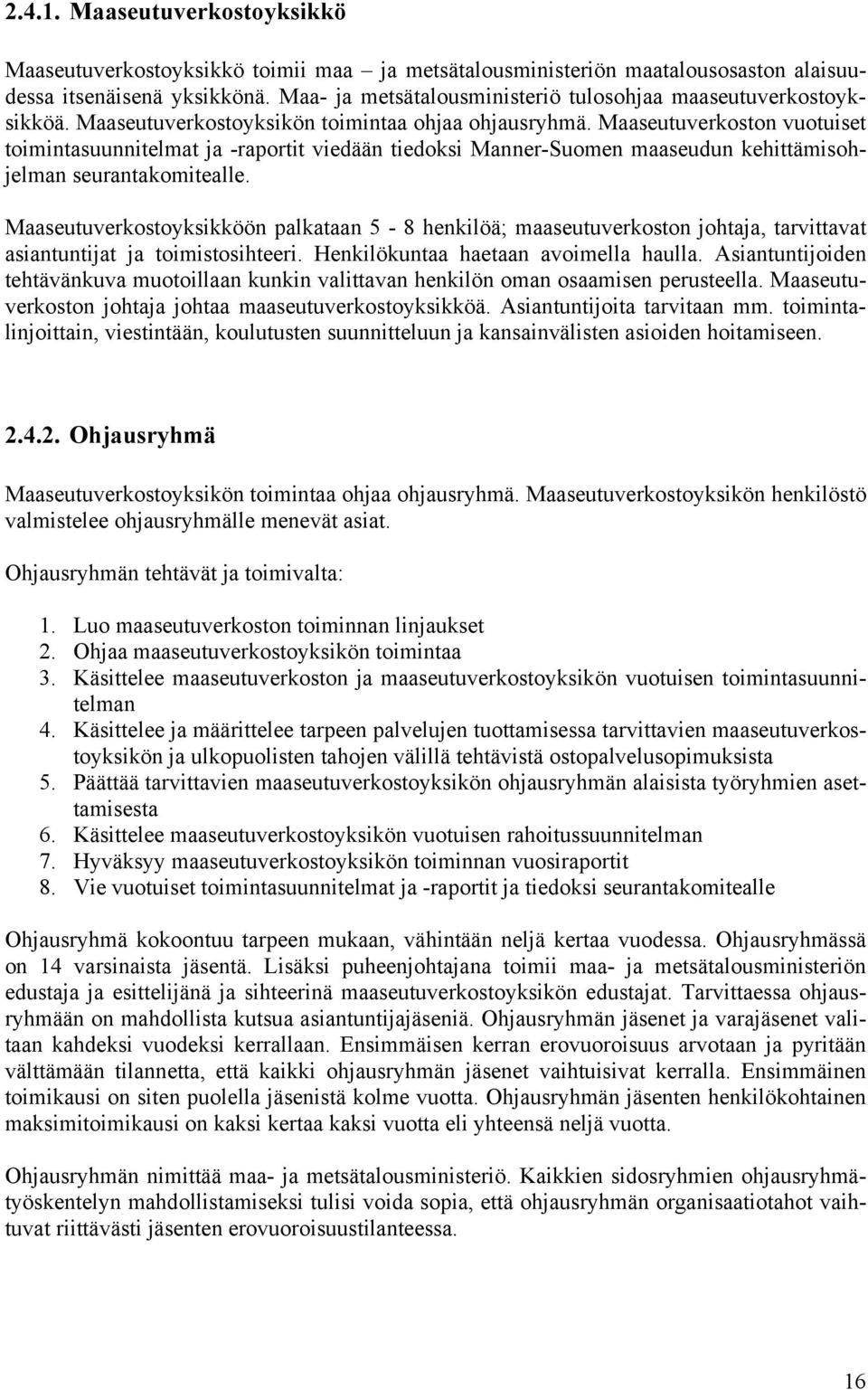 Maaseutuverkoston vuotuiset toimintasuunnitelmat ja -raportit viedään tiedoksi Manner-Suomen maaseudun kehittämisohjelman seurantakomitealle.