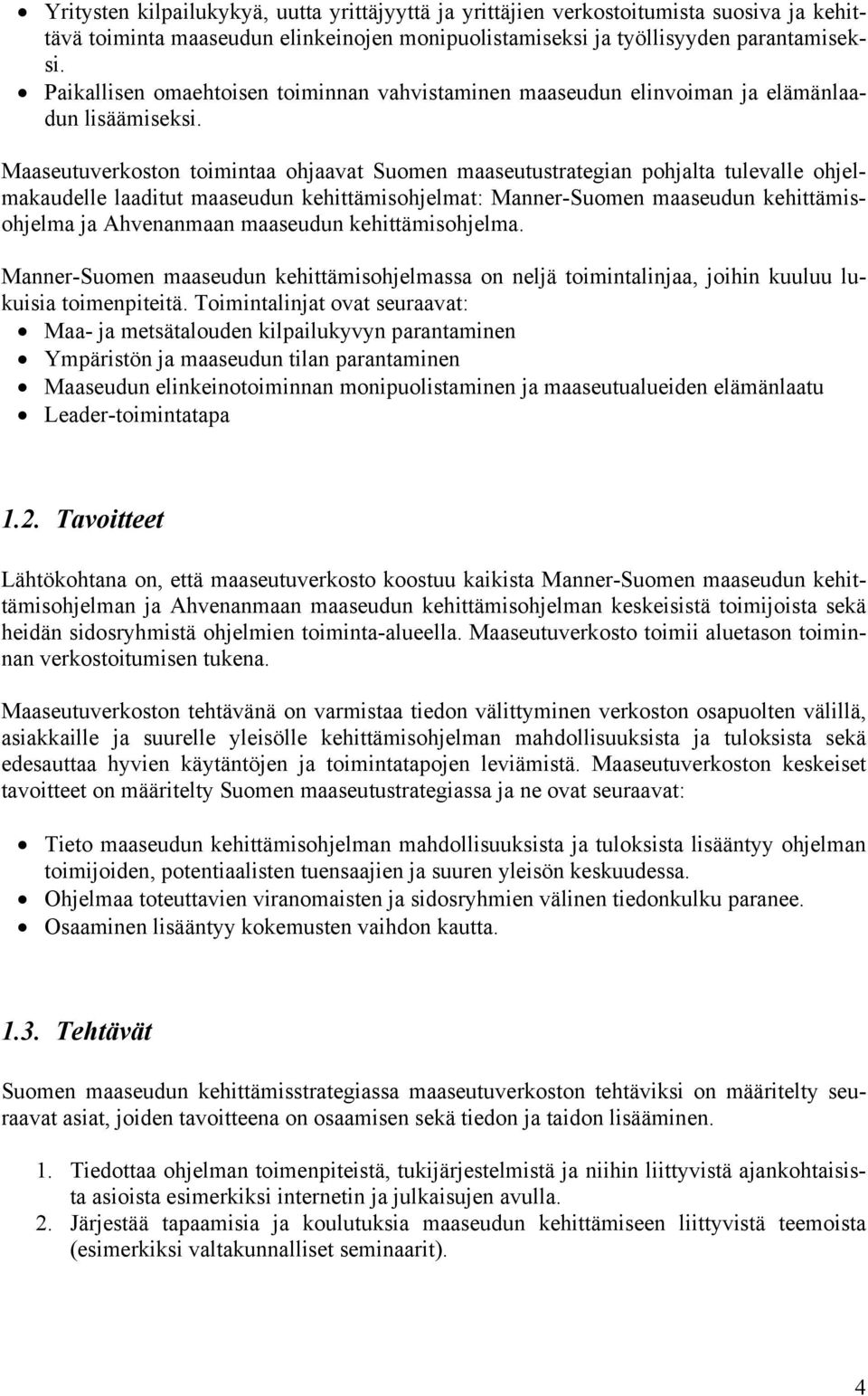 Maaseutuverkoston toimintaa ohjaavat Suomen maaseutustrategian pohjalta tulevalle ohjelmakaudelle laaditut maaseudun kehittämisohjelmat: Manner-Suomen maaseudun kehittämisohjelma ja Ahvenanmaan