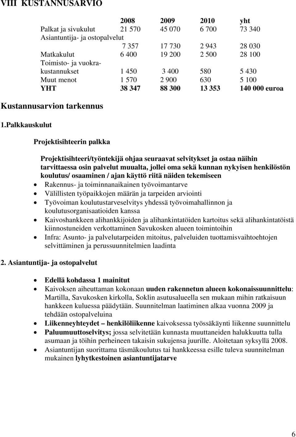 Palkkauskulut Projektisihteerin palkka Projektisihteeri/työntekijä ohjaa seuraavat selvitykset ja ostaa näihin tarvittaessa osin palvelut muualta, jollei oma sekä kunnan nykyisen henkilöstön