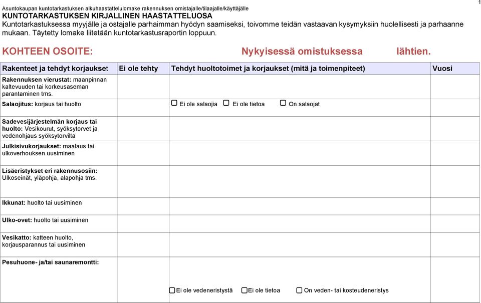 Rakenteet ja tehdyt korjaukset Ei ole tehty Tehdyt huoltotoimet ja korjaukset (mitä ja toimenpiteet) Vuosi Rakennuksen vierustat: maanpinnan kaltevuuden tai korkeusaseman parantaminen tms.