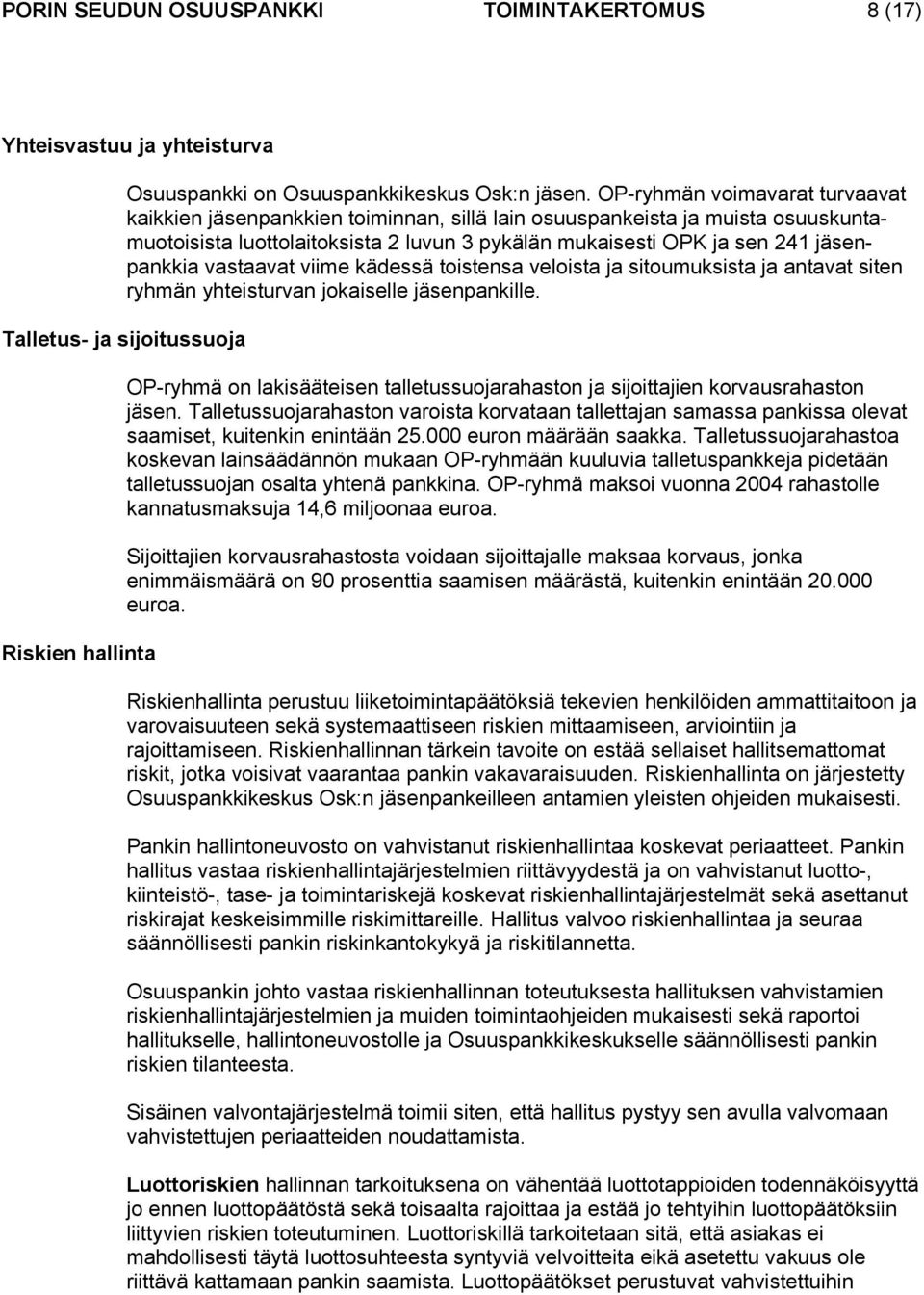 vastaavat viime kädessä toistensa veloista ja sitoumuksista ja antavat siten ryhmän yhteisturvan jokaiselle jäsenpankille.