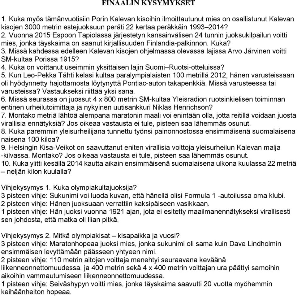 Missä kahdessa edelleen Kalevan kisojen ohjelmassa olevassa lajissa Arvo Järvinen voitti SM-kultaa Porissa 1915? 4. Kuka on voittanut useimmin yksittäisen lajin Suomi Ruotsi-otteluissa? 5.