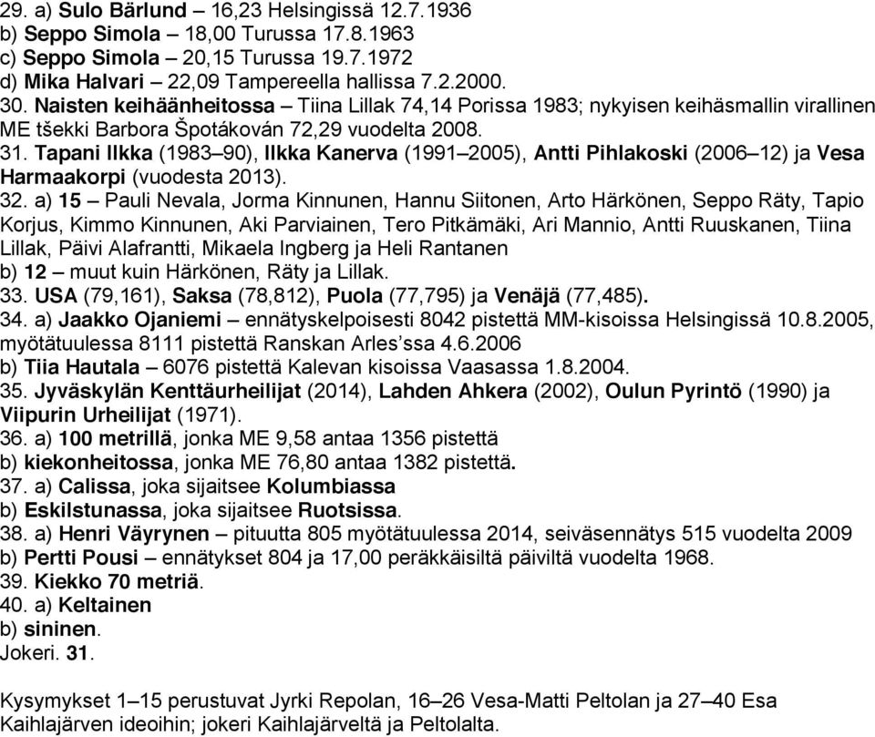 Tapani Ilkka (1983 90), Ilkka Kanerva (1991 2005), Antti Pihlakoski (2006 12) ja Vesa Harmaakorpi (vuodesta 2013). 32.