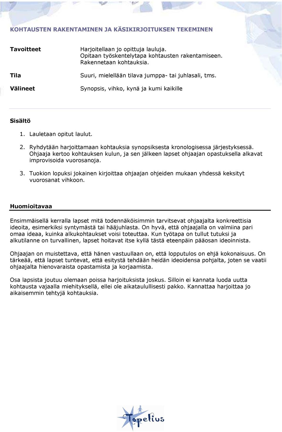 Ensimmäisellä kerralla lapset mitä todennäköisimmin tarvitsevat ohjaajalta konkreettisia ideoita, esimerkiksi syntymästä tai hääjuhlasta.