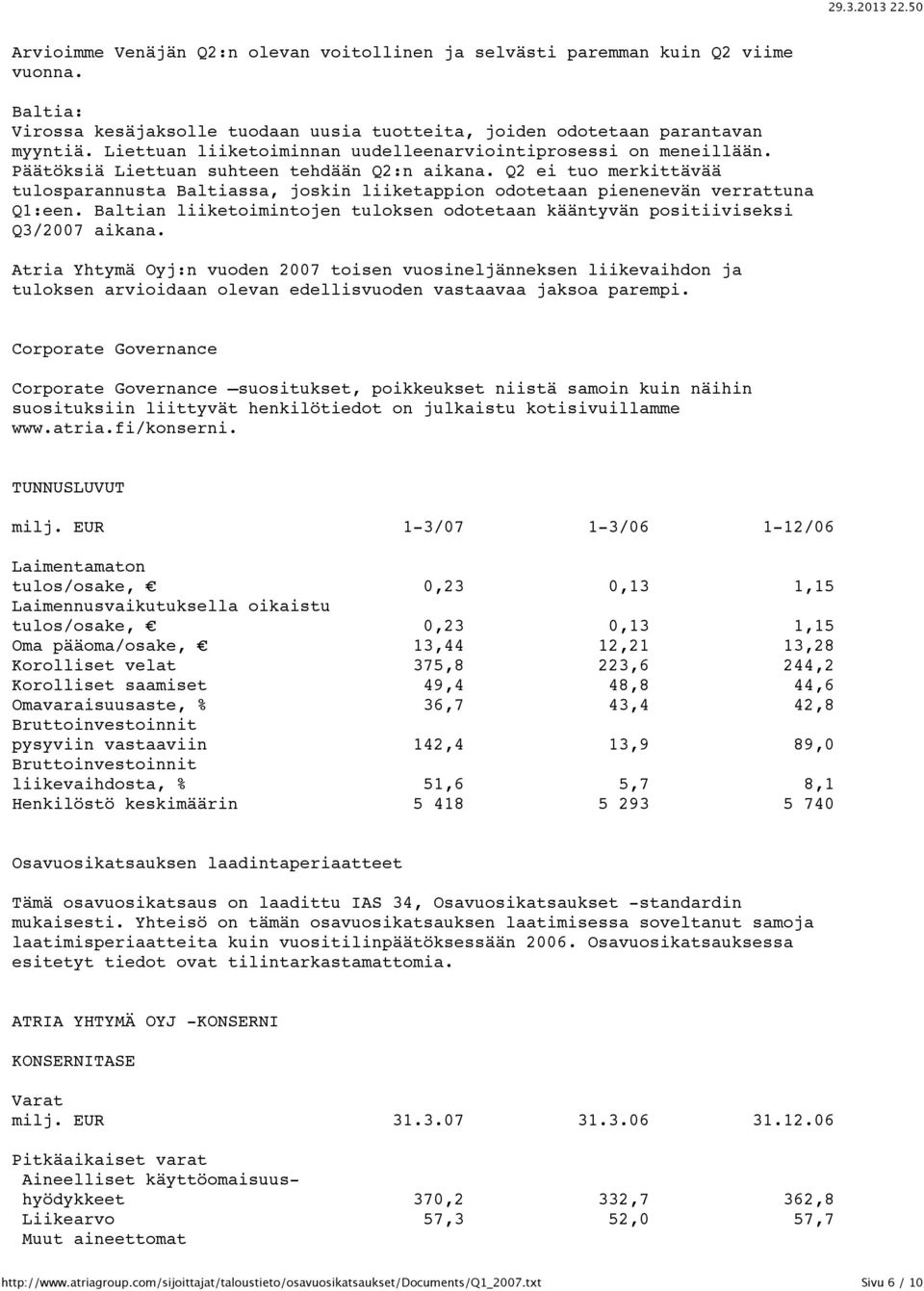 Q2 ei tuo merkittävää tulosparannusta Baltiassa, joskin liiketappion odotetaan pienenevän verrattuna Q1:een. Baltian liiketoimintojen tuloksen odotetaan kääntyvän positiiviseksi Q3/2007 aikana.