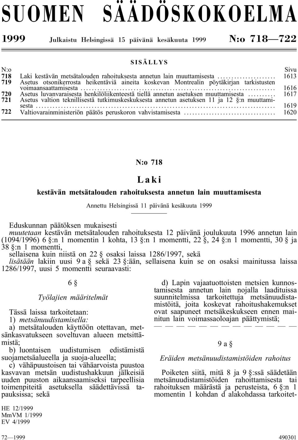 .. 1616 720 Asetus luvanvaraisesta henkilöliikenteestä tiellä annetun asetuksen muuttamisesta... 1617 721 Asetus valtion teknillisestä tutkimuskeskuksesta annetun asetuksen 11 ja 12 :n muuttamisesta.