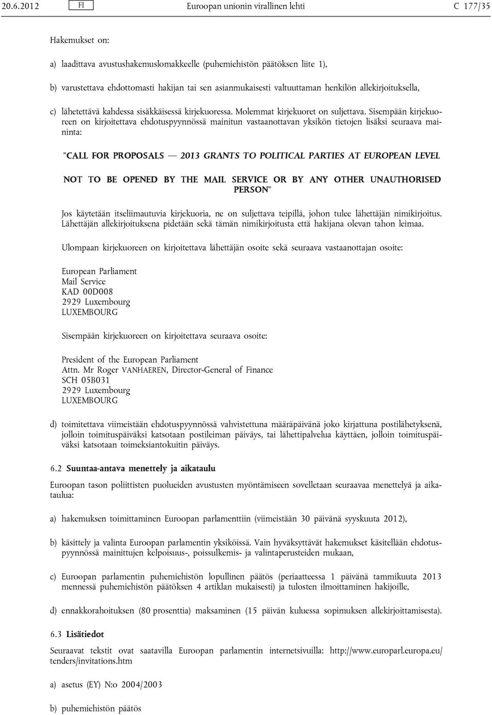 Sisempään kirjekuoreen on kirjoitettava ehdotuspyynnössä mainitun vastaanottavan yksikön tietojen lisäksi seuraava maininta: CALL FOR PROPOSALS 2013 GRANTS TO POLITICAL PARTIES AT EUROPEAN LEVEL NOT