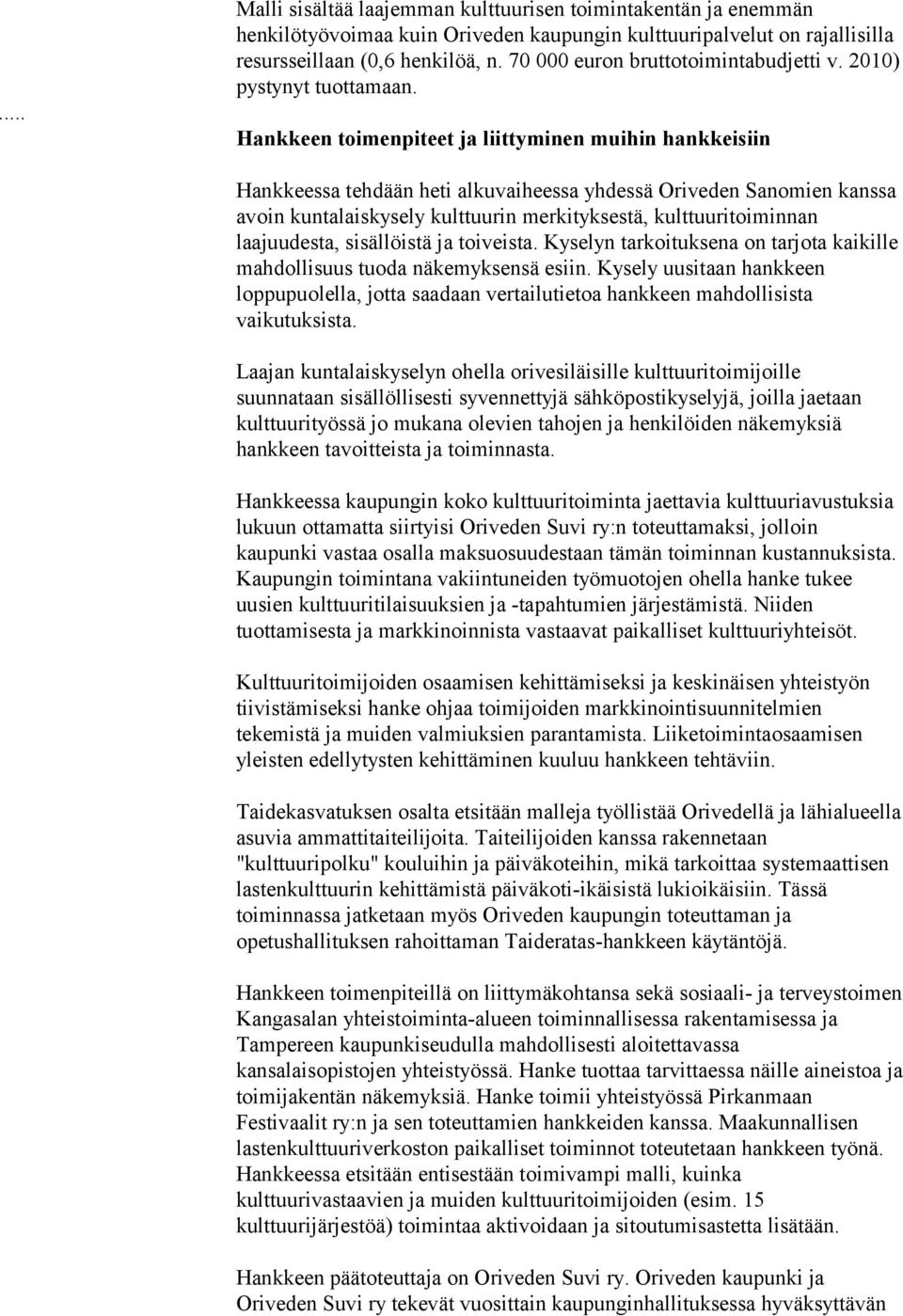 Hankkeen toimenpiteet ja liittyminen muihin hankkeisiin Hankkeessa tehdään heti alkuvaiheessa yhdessä Oriveden Sanomien kanssa avoin kuntalaiskysely kulttuurin merkityksestä, kulttuuritoiminnan