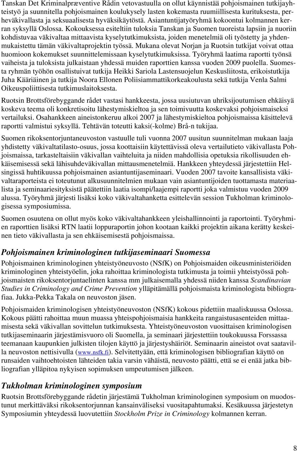 Kokouksessa esiteltiin tuloksia Tanskan ja Suomen tuoreista lapsiin ja nuoriin kohdistuvaa väkivaltaa mittaavista kyselytutkimuksista, joiden menetelmiä oli työstetty ja yhdenmukaistettu tämän