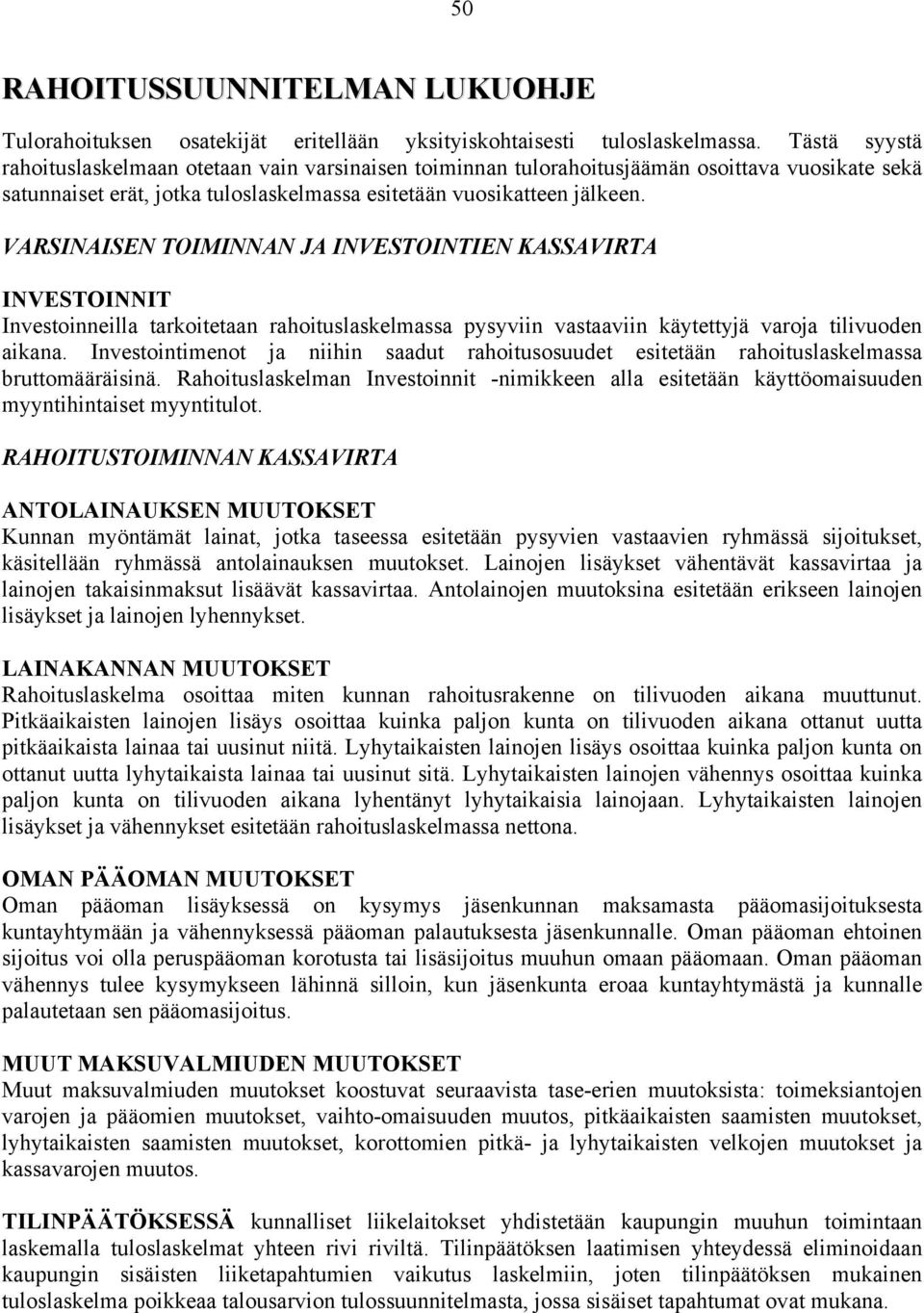 VARSINAISEN TOIMINNAN JA INVESTOINTIEN KASSAVIRTA INVESTOINNIT Investoinneilla tarkoitetaan rahoituslaskelmassa pysyviin vastaaviin käytettyjä varoja tilivuoden aikana.