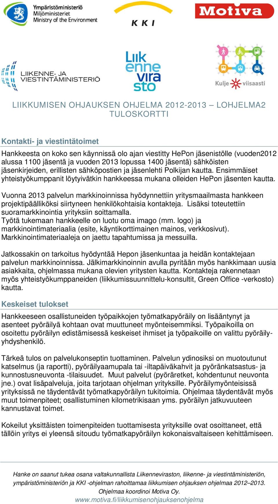 Vuonna 2013 palvelun markkinoinnissa hyödynnettiin yritysmaailmasta hankkeen projektipäälliköksi siirtyneen henkilökohtaisia kontakteja. Lisäksi toteutettiin suoramarkkinointia yrityksiin soittamalla.