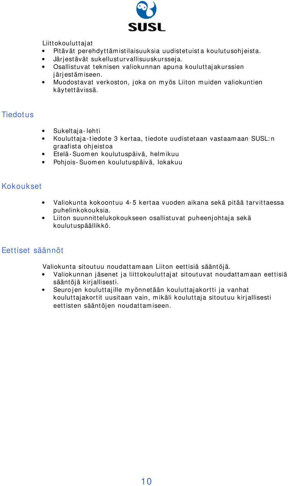 Tiedotus Sukeltaja-lehti Kouluttaja-tiedote 3 kertaa, tiedote uudistetaan vastaamaan SUSL:n graafista ohjeistoa Etelä-Suomen koulutuspäivä, helmikuu Pohjois-Suomen koulutuspäivä, lokakuu Kokoukset