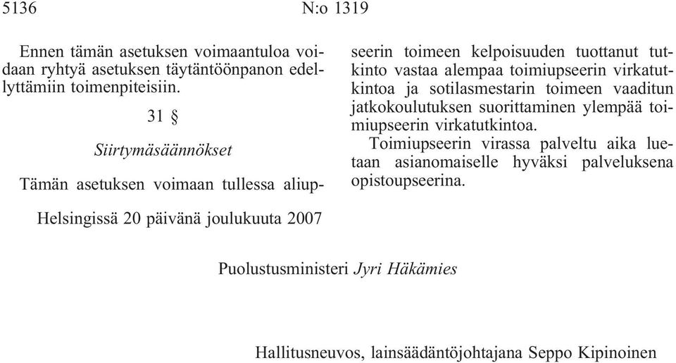 virkatutkintoa ja sotilasmestarin toimeen vaaditun jatkokoulutuksen suorittaminen ylempää toimiupseerin virkatutkintoa.