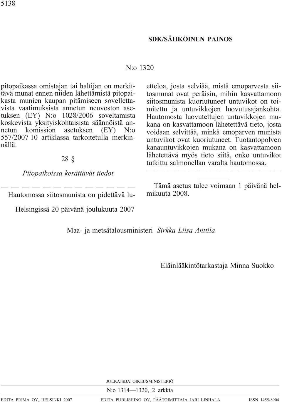 28 Pitopaikoissa kerättävät tiedot Hautomossa siitosmunista on pidettävä luetteloa, josta selviää, mistä emoparvesta siitosmunat ovat peräisin, mihin kasvattamoon siitosmunista kuoriutuneet untuvikot