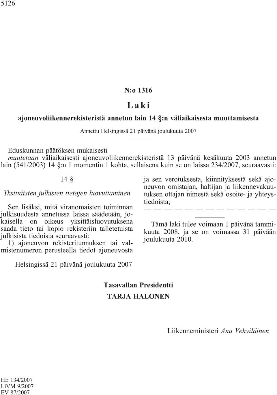 luovuttaminen Sen lisäksi, mitä viranomaisten toiminnan julkisuudesta annetussa laissa säädetään, jokaisella on oikeus yksittäisluovutuksena saada tieto tai kopio rekisteriin talletetuista julkisista