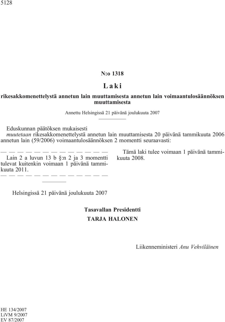 voimaantulosäännöksen 2 momentti seuraavasti: Lain 2 a luvun 13 b :n 2 ja 3 momentti tulevat kuitenkin voimaan 1 päivänä tammikuuta 2011.