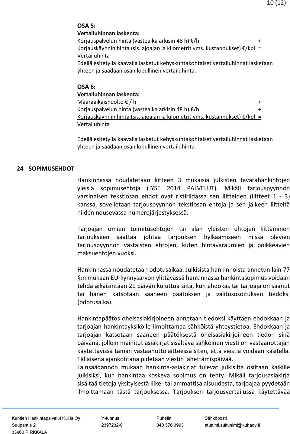 OSA 6: Vertailuhinnan laskenta: Määräaikaishuolto / h + Korjauspalvelun hinta (vasteaika arkisin 48 h) /h + Korjauskäynnin hinta (sis. ajoajan ja kilometrit yms.