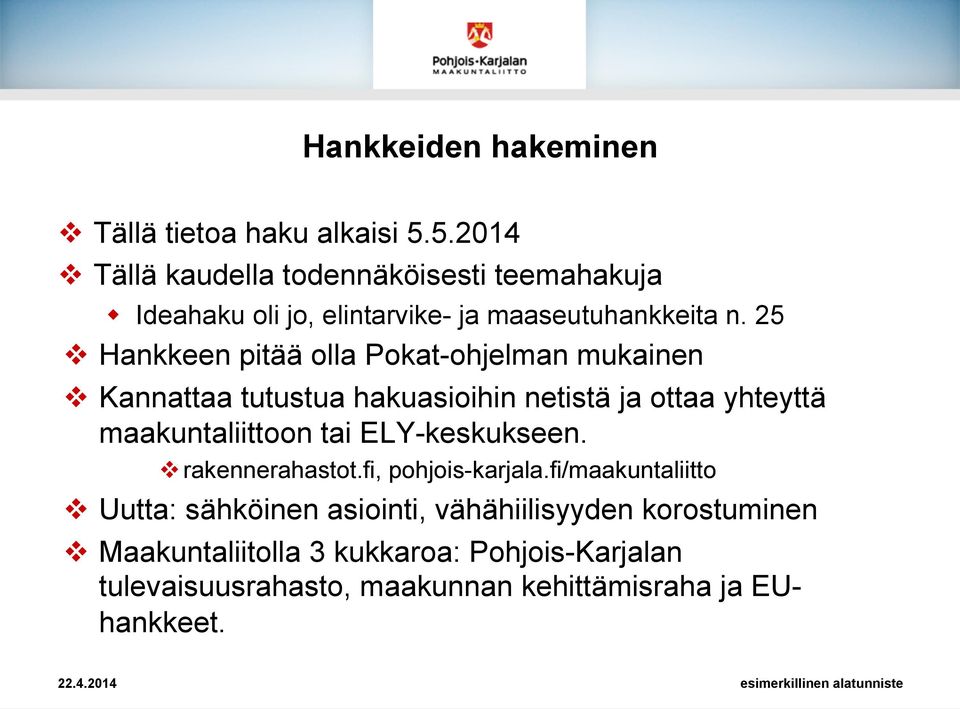 25 v Hankkeen pitää olla Pokat-ohjelman mukainen v Kannattaa tutustua hakuasioihin netistä ja ottaa yhteyttä maakuntaliittoon tai