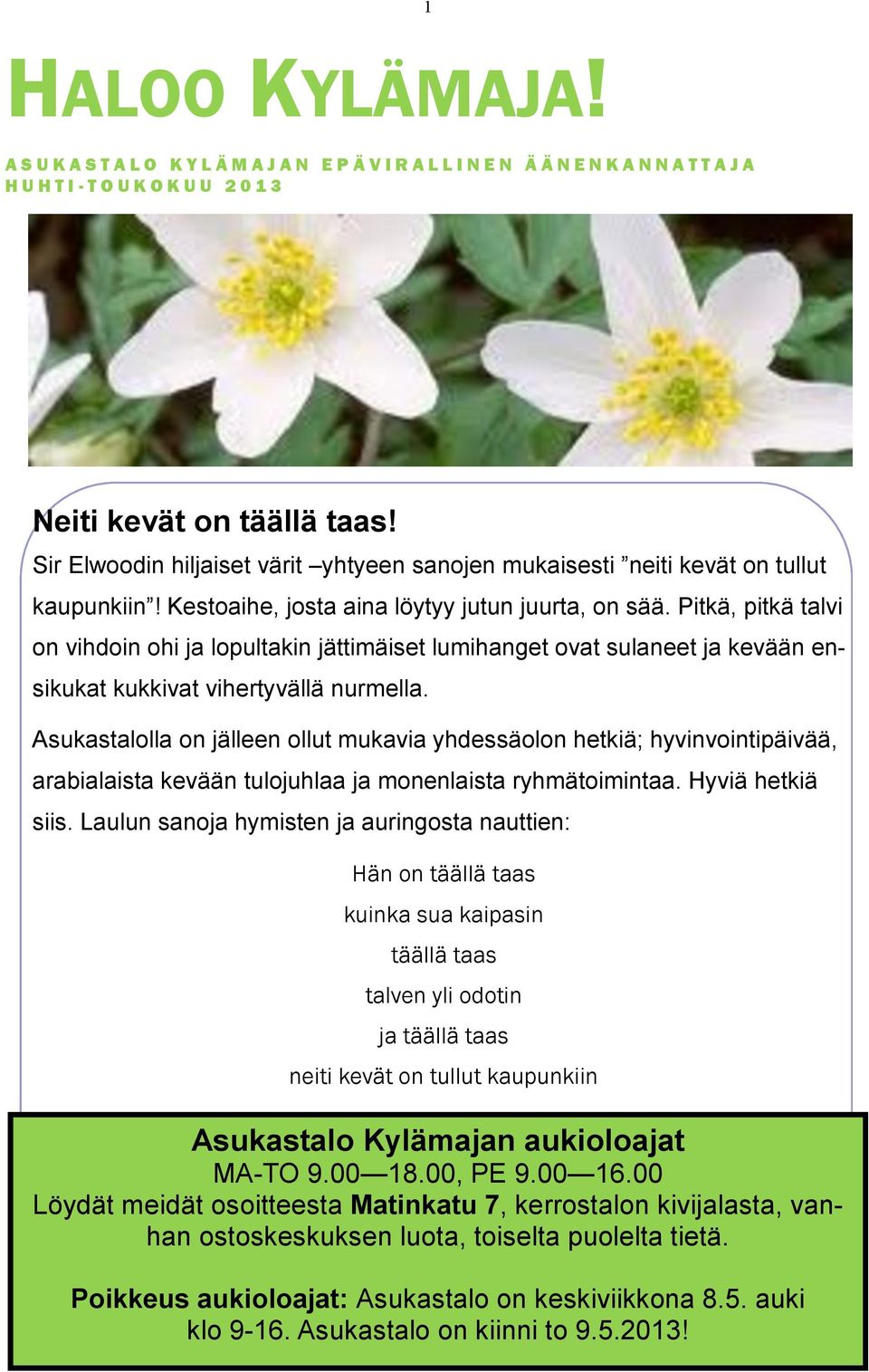 Pitkä, pitkä talvi on vihdoin ohi ja lopultakin jättimäiset lumihanget ovat sulaneet ja kevään ensikukat kukkivat vihertyvällä nurmella.