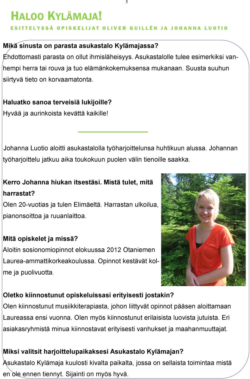 Hyvää ja aurinkoista kevättä kaikille! Johanna Luotio aloitti asukastalolla työharjoittelunsa huhtikuun alussa. Johannan työharjoittelu jatkuu aika toukokuun puolen välin tienoille saakka.