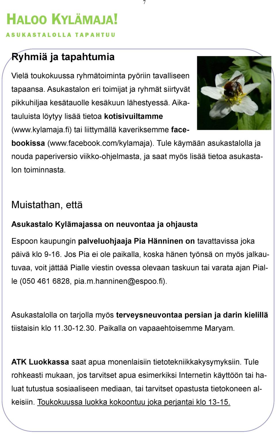 fi) tai liittymällä kaveriksemme facebookissa (www.facebook.com/kylamaja). Tule käymään asukastalolla ja nouda paperiversio viikko-ohjelmasta, ja saat myös lisää tietoa asukastalon toiminnasta.