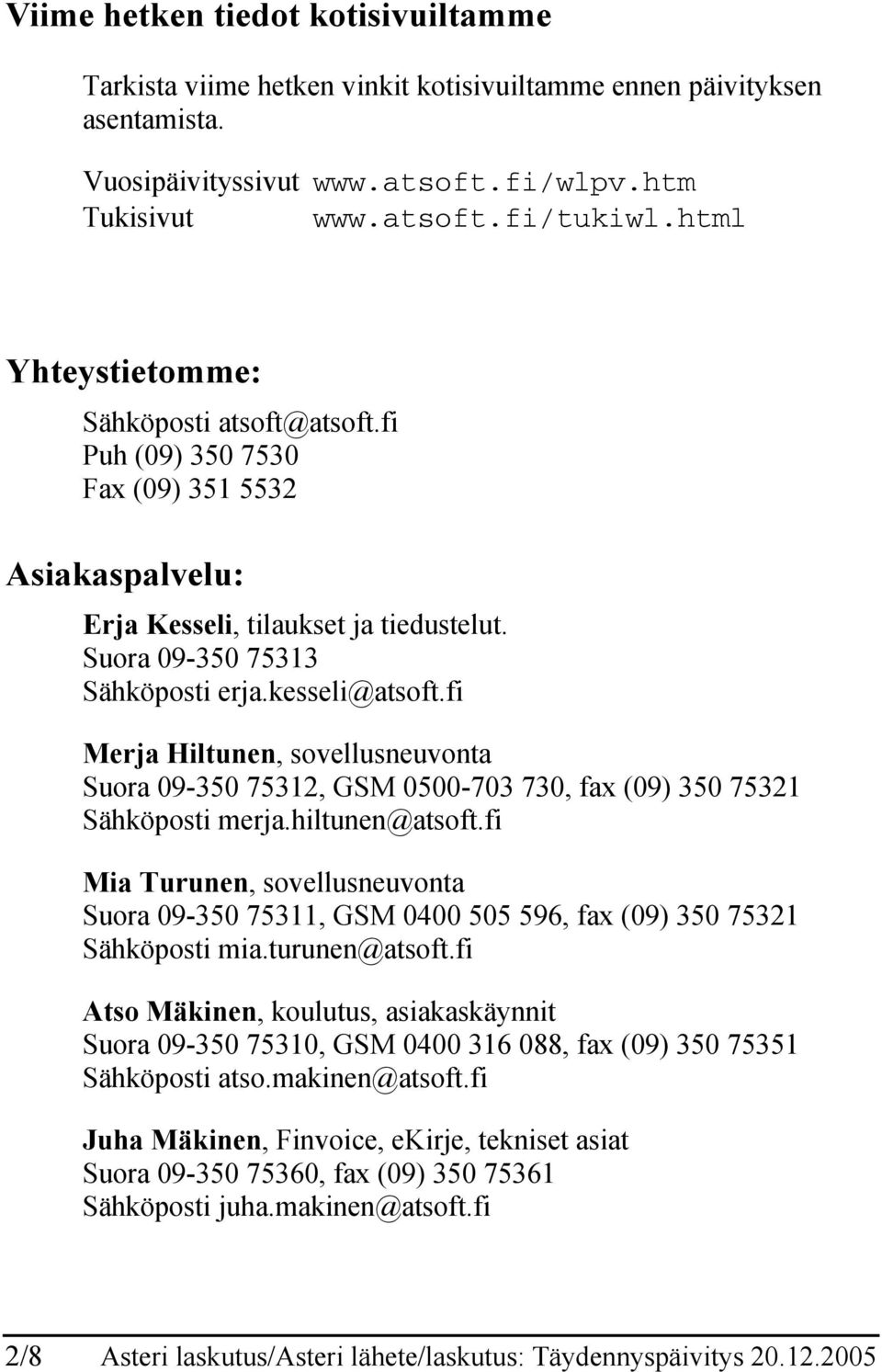 fi Merja Hiltunen, sovellusneuvonta Suora 09-350 75312, GSM 0500-703 730, fax (09) 350 75321 Sähköposti merja.hiltunen@atsoft.