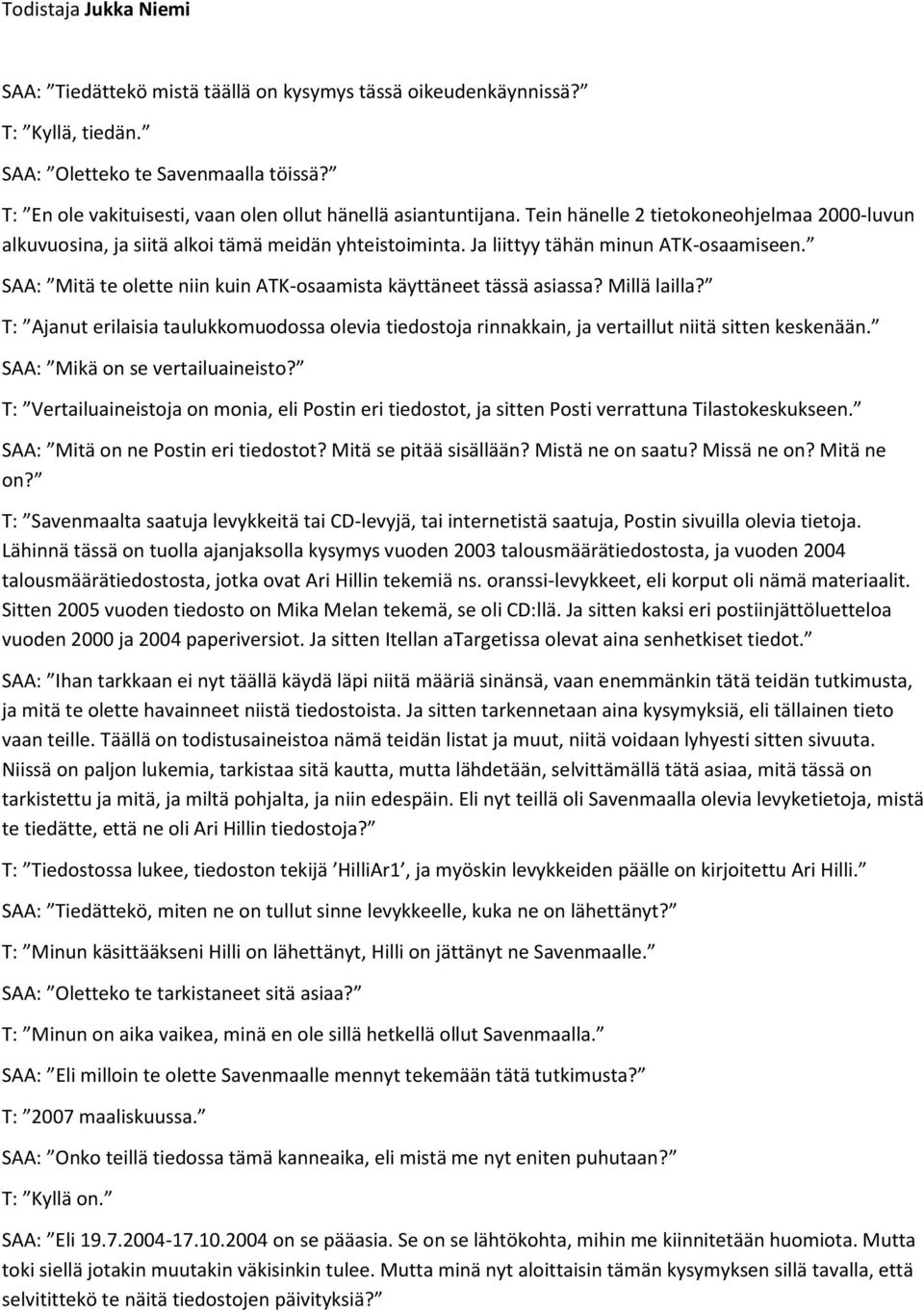 Ja liittyy tähän minun ATK-osaamiseen. SAA: Mitä te olette niin kuin ATK-osaamista käyttäneet tässä asiassa? Millä lailla?