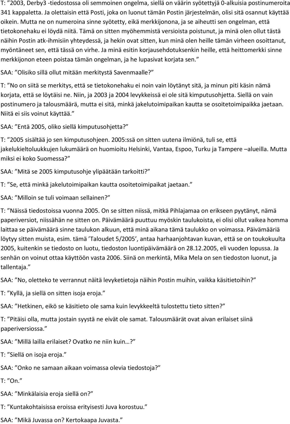 Mutta ne on numeroina sinne syötetty, eikä merkkijonona, ja se aiheutti sen ongelman, että tietokonehaku ei löydä niitä.