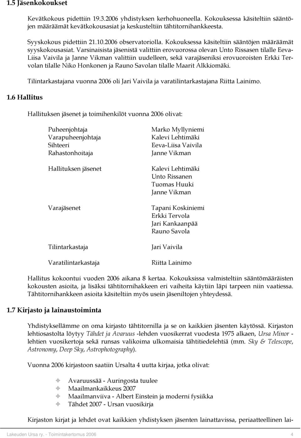 Varsinaisista jäsenistä valittiin erovuorossa olevan Unto Rissasen tilalle Eeva- Liisa Vaivila ja Janne Vikman valittiin uudelleen, sekä varajäseniksi erovuoroisten Erkki Tervolan tilalle Niko