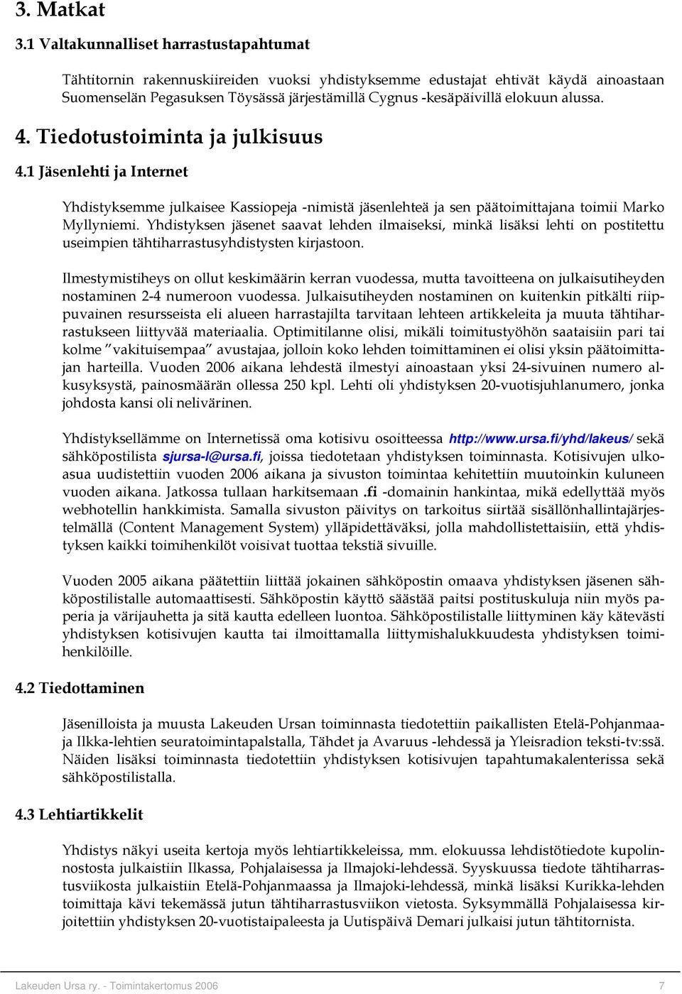 alussa. 4. Tiedotustoiminta ja julkisuus 4.1 Jäsenlehti ja Internet Yhdistyksemme julkaisee Kassiopeja -nimistä jäsenlehteä ja sen päätoimittajana toimii Marko Myllyniemi.
