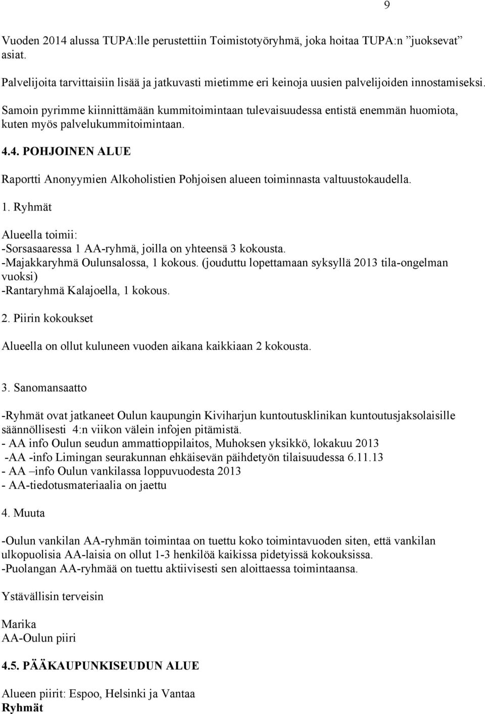 Samoin pyrimme kiinnittämään kummitoimintaan tulevaisuudessa entistä enemmän huomiota, kuten myös palvelukummitoimintaan. 4.
