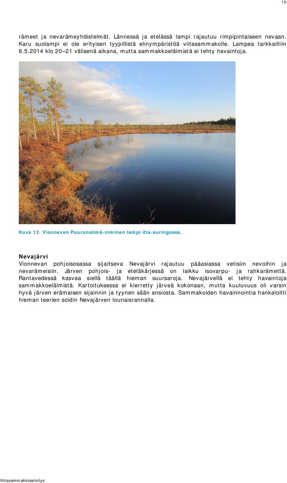 Nevajärvi Vionnevan pohjoisosassa sijaitseva Nevajärvi rajautuu pääasiassa vetisiin nevoihin ja nevarämeisiin. Järven pohjois- ja eteläkärjessä on laikku isovarpu- ja rahkarämettä.