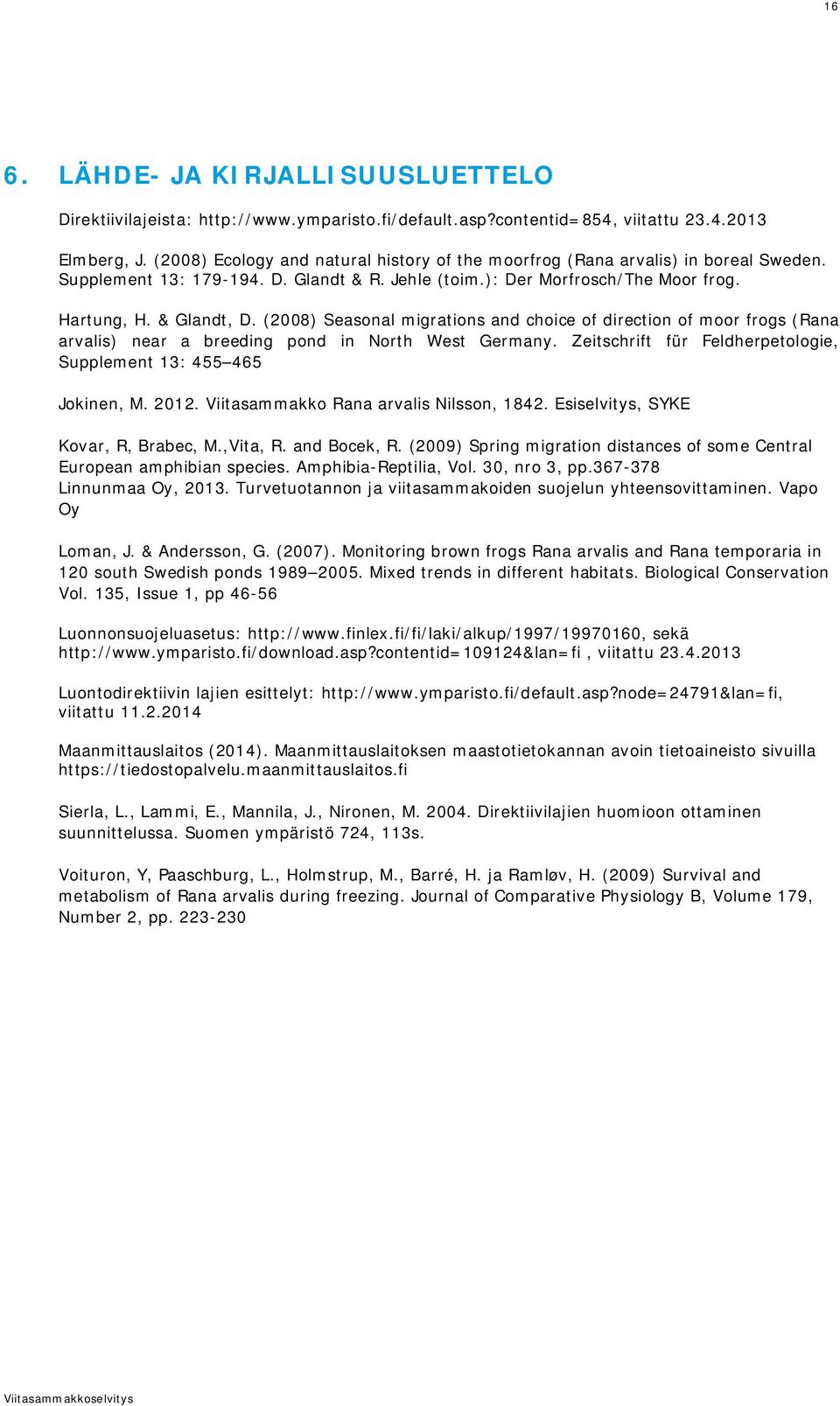 (2008) Seasonal migrations and choice of direction of moor frogs (Rana arvalis) near a breeding pond in North West Germany. Zeitschrift für Feldherpetologie, Supplement 13: 455 465 Jokinen, M. 2012.