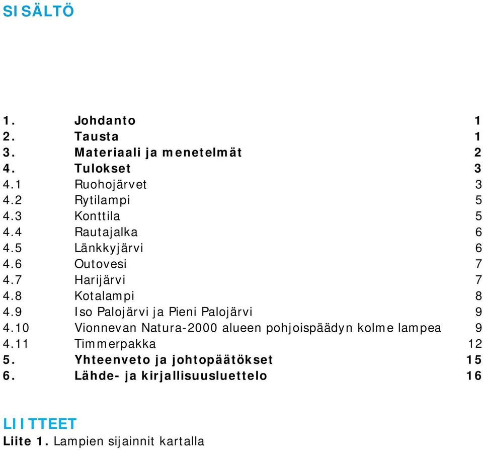 8 Kotalampi 8 4.9 Iso Palojärvi ja Pieni Palojärvi 9 4.