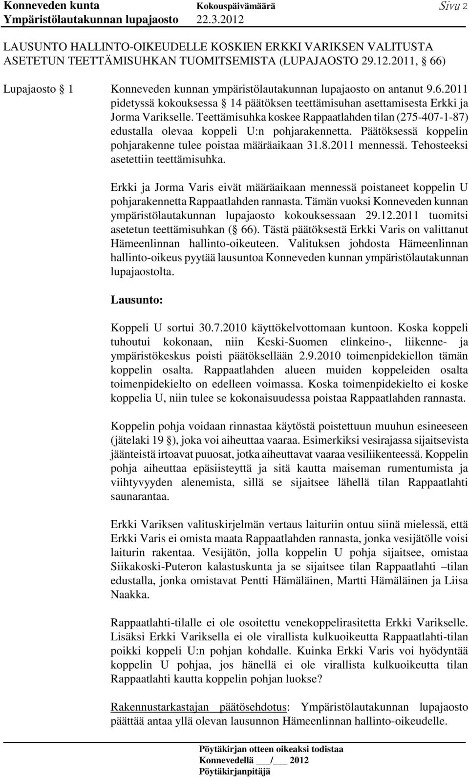 Teettämisuhka koskee Rappaatlahden tilan (275-407-1-87) edustalla olevaa koppeli U:n pohjarakennetta. Päätöksessä koppelin pohjarakenne tulee poistaa määräaikaan 31.8.2011 mennessä.