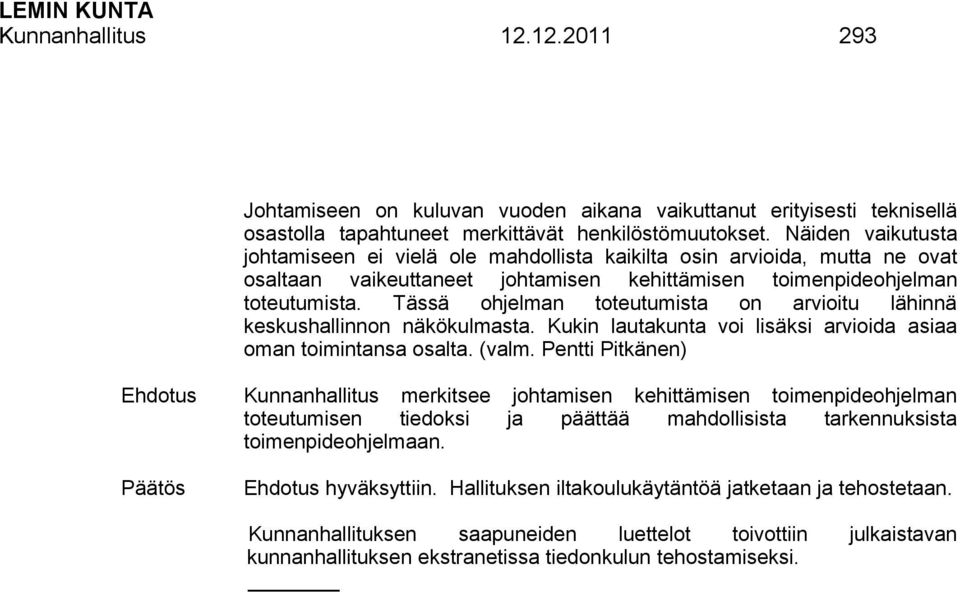 Tässä ohjelman toteutumista on arvioitu lähinnä keskushallinnon näkökulmasta. Kukin lautakunta voi lisäksi arvioida asiaa oman toimintansa osalta. (valm.
