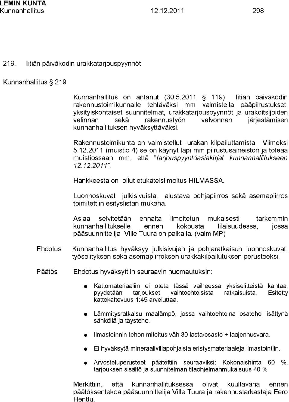 valvonnan järjestämisen kunnanhallituksen hyväksyttäväksi. Rakennustoimikunta on valmistellut urakan kilpailuttamista. Viimeksi 5.12.