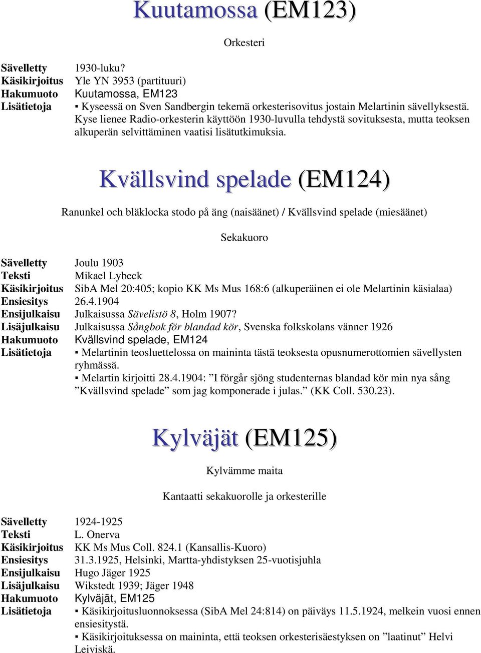 Kyse lienee Radio-orkesterin käyttöön 1930-luvulla tehdystä sovituksesta, mutta teoksen alkuperän selvittäminen vaatisi lisätutkimuksia.