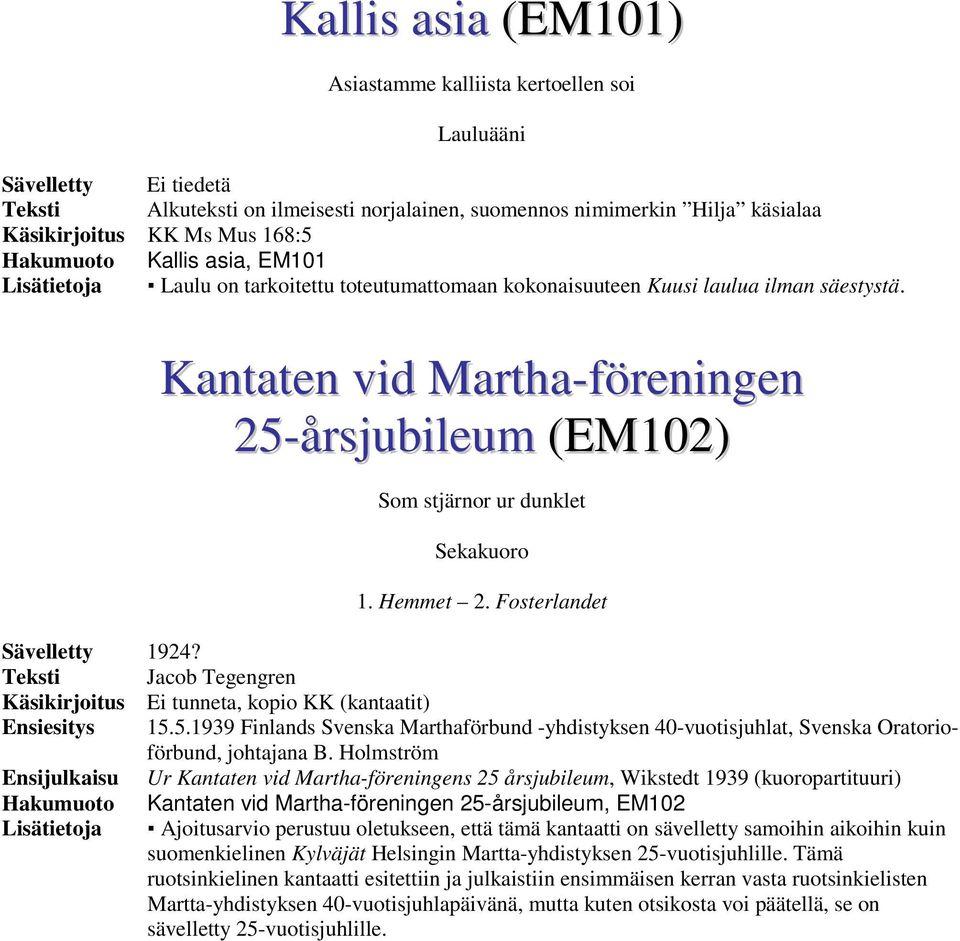 Kantaten vid Martha-föreningen 25-årsjubileum (EM102) Som stjärnor ur dunklet Sekakuoro 1. Hemmet 2. Fosterlandet Sävelletty 1924?