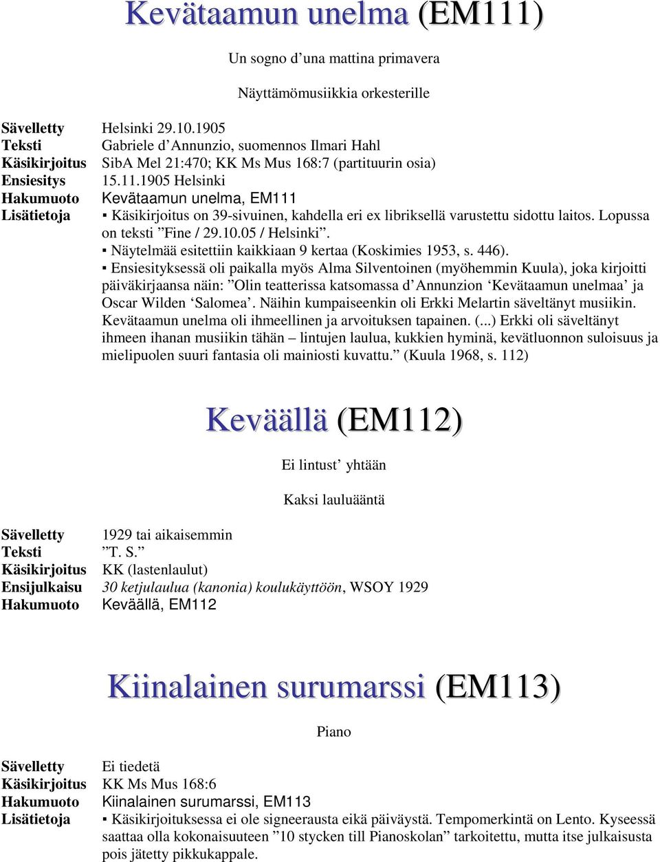 1905 Helsinki Hakumuoto Kevätaamun unelma, EM111 Lisätietoja Käsikirjoitus on 39-sivuinen, kahdella eri ex libriksellä varustettu sidottu laitos. Lopussa on teksti Fine / 29.10.05 / Helsinki.