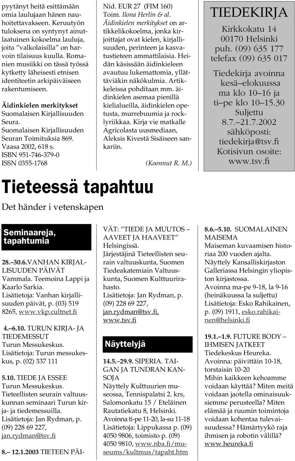 uomalaisen Kirjallisuuden euran oimituksia 869. Vaasa 2002, 618 s. BN 951-746-379-0 N 0355-1768 Nid. R 27 (FM 160) oim. lona erlin & al.