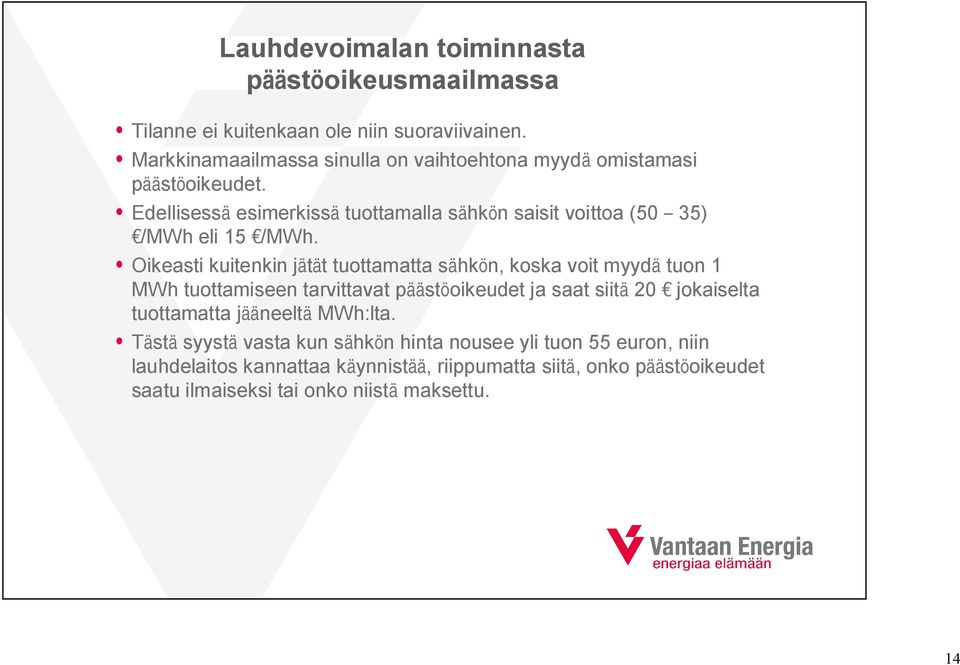 Edellisessä esimerkissä tuottamalla sähkön saisit voittoa (50 35) /MWh eli 15 /MWh.