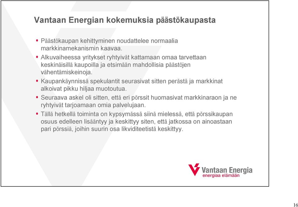 Kaupankäynnissä spekulantit seurasivat sitten perästä ja markkinat alkoivat pikku hiljaa muotoutua.